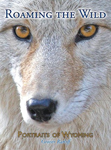 Roaming The Wild Portraits Of Wyoming [Hardcover]