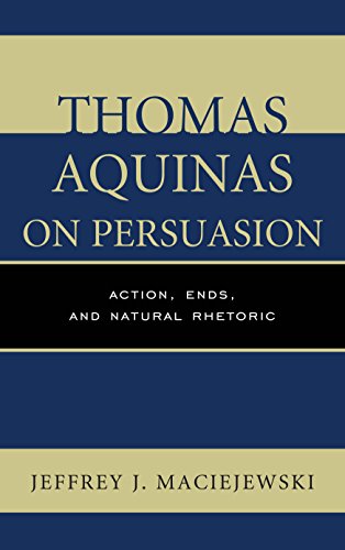 Thomas Aquinas on Persuasion Action, Ends, and Natural Rhetoric [Paperback]