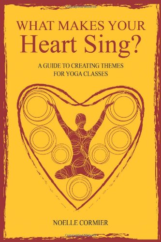 What Makes Your Heart Sing A Guide To Creating Themes For Yoga Classes [Paperback]