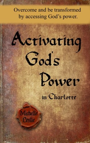 Activating God's Power In Charlotte Overcome And Be Transformed By Accessing Go [Paperback]