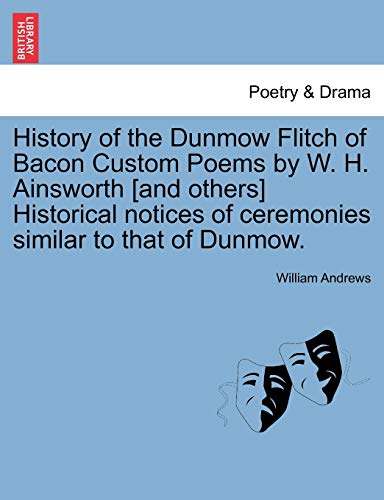 History of the Dunmow Flitch of Bacon Custom Poems by W H Ainsworth [and Others] [Paperback]