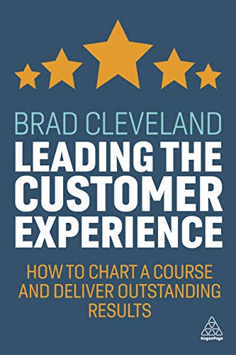 Leading the Customer Experience How to Chart a Course and Deliver Outstanding R [Paperback]