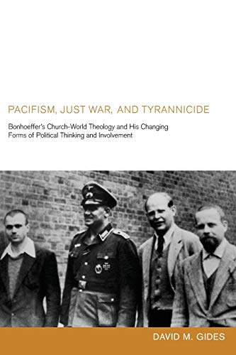 Pacifism, Just War, and Tyrannicide Bonhoeffer's Church-World Theology and His  [Paperback]