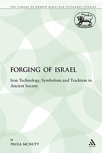 The Forging of Israel Iron Technology, Symbolism and Tradition in Ancient Socie [Paperback]
