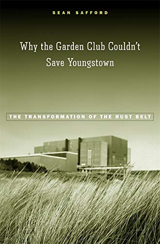 Why the Garden Club Couldn&39t Save Youngstown The Transformation of the Rust [Hardcover]