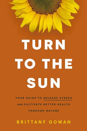 Turn to the Sun Your Guide to Release Stress and Cultivate Better Health Throug [Hardcover]