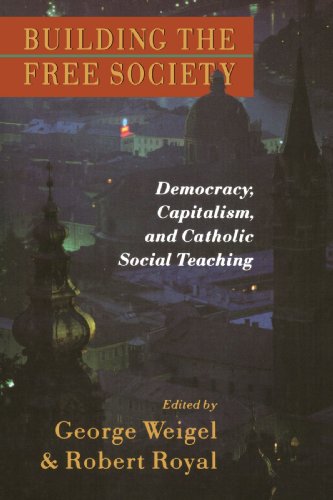 Building The Free Society Democracy, Capitalism, And Catholic Social Teaching [Paperback]