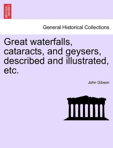 Great Waterfalls, Cataracts, and Geysers, Described and Illustrated, Etc [Paperback]