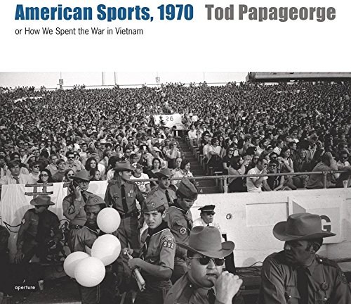Tod Papageorge American Sports, 1970 Or How We Spent the War in Vietnam [Hardcover]