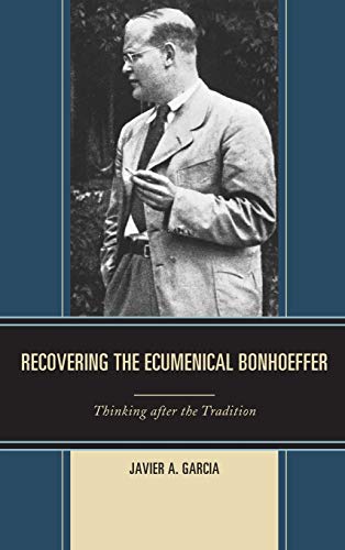 Recovering the Ecumenical Bonhoeffer Thinking after the Tradition [Hardcover]
