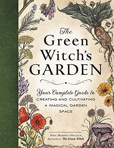 The Green Witch&39s Garden Your Complete Guide to Creating and Cultivating a  [Hardcover]