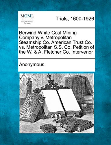 Berwind-White Coal Mining Company V. Metropolitan Steamship Co. American Trust C [Paperback]