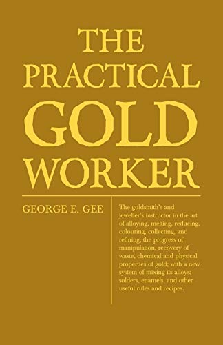 Practical Gold-Worker, or, the Goldsmith's and Jeweller's Instructor in the Art  [Paperback]
