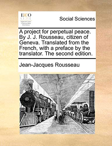 Project for Perpetual Peace by J J Rousseau, Citizen of Geneva Translatedfrom th [Paperback]