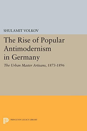 The Rise of Popular Antimodernism in Germany The Urban Master Artisans, 1873-18 [Paperback]
