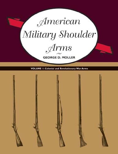 American Military Shoulder Arms, Volume I Colonial And Revolutionary War Arms [Paperback]