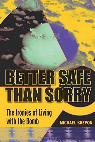 Better Safe Than Sorry The Ironies of Living with the Bomb [Hardcover]