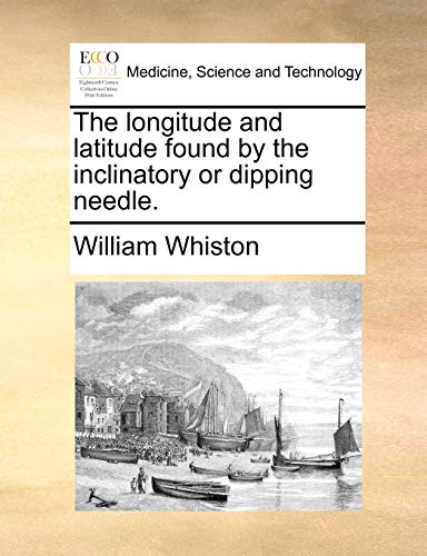 Longitude and Latitude Found by the Inclinatory or Dipping Needle [Paperback]