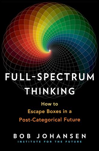 Full-Spectrum Thinking How to Escape Boxes in a Post-Categorical Future [Hardcover]
