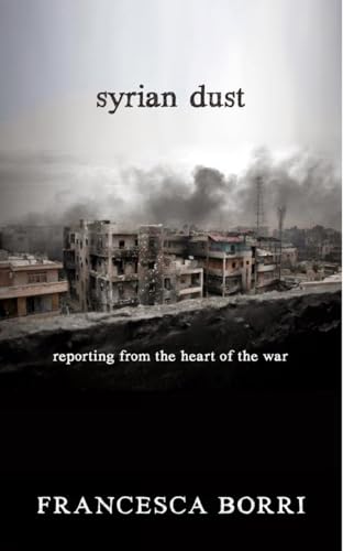 Syrian Dust Reporting from the Heart of the War [Paperback]