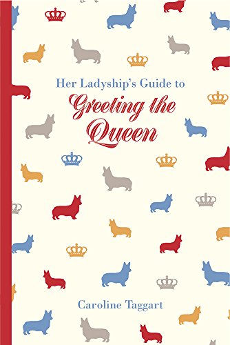 Her Ladyship's Guide to Greeting the Queen And Other Questions Of Modern Etique [Hardcover]