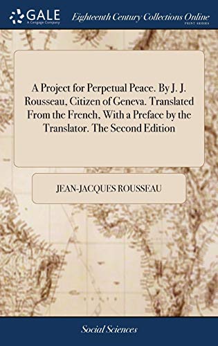 Project for Perpetual Peace. by J. J. Rousseau, Citizen of Geneva. Translated fr [Hardcover]