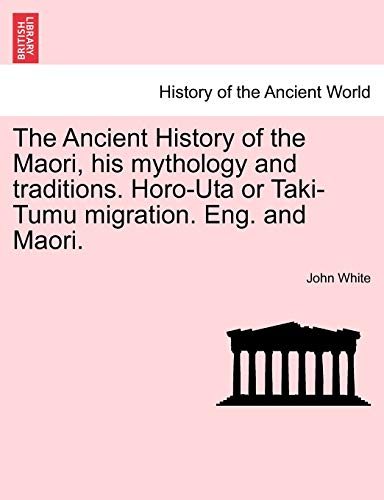 The Ancient History Of The Maori, His Mythology And Traditions. Horo-Uta Or Taki [Paperback]