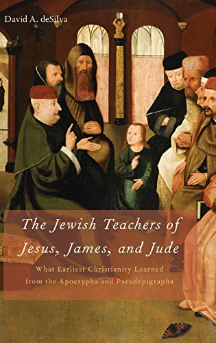 The Jewish Teachers of Jesus, James, and Jude What Earliest Christianity Learne [Hardcover]