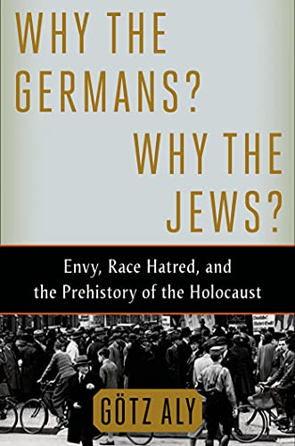 Why the Germans Why the Jews Envy, Race Hatred, and the Prehistory of the Hol [Hardcover]
