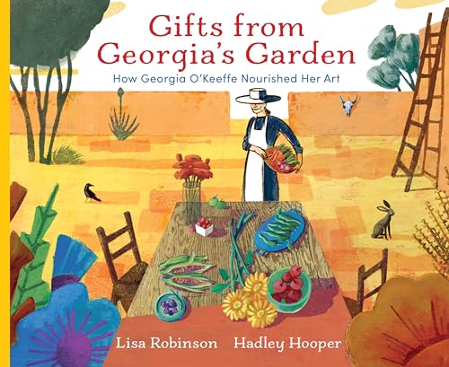 Gifts from Georgia's Garden How Georgia O'Keeffe Nourished Her Art [Hardcover]
