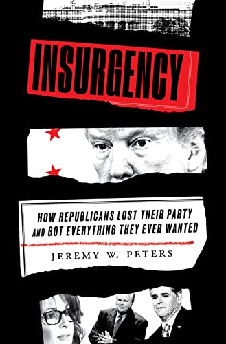 Insurgency: How Republicans Lost Their Party and Got Everything They Ever Wanted [Hardcover]
