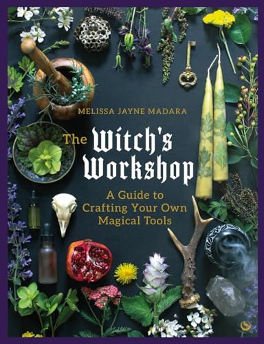 The Witch's Workshop A Guide to Crafting Your Own Magical Tools [Hardcover]