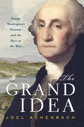 The Grand Idea George Washington&39s Potomac and the Race to the West [Paperback]