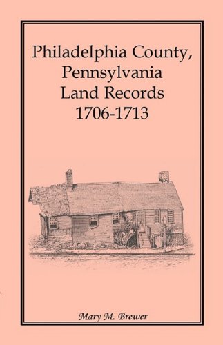 Philadelphia County, Pennsylvania, Land Records, 1706-1713 [Hardcover]