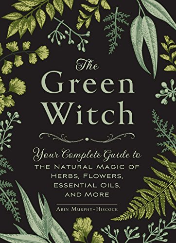 The Green Witch Your Complete Guide to the Natural Magic of Herbs, Flowers, Ess [Hardcover]