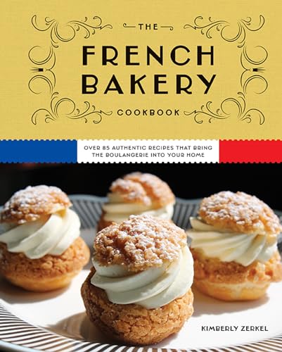 The French Bakery Cookbook Over 85 Authentic Recipes That Bring the Boulangerie [Hardcover]