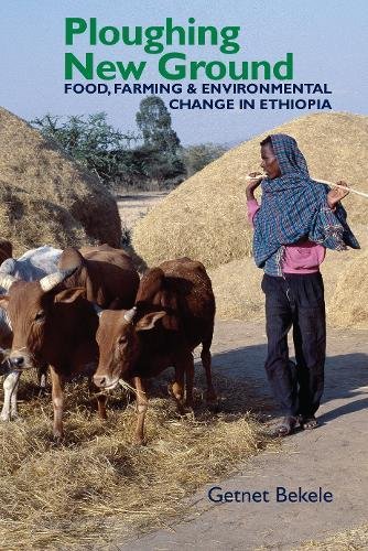 Ploughing New Ground Food, Farming &amp Environmental Change in Ethiopia [Hardcover]