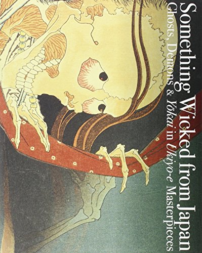 Something Wicked from Japan Ghosts, Demons &amp Yokai in Ukiyo-e Masterpieces [Paperback]