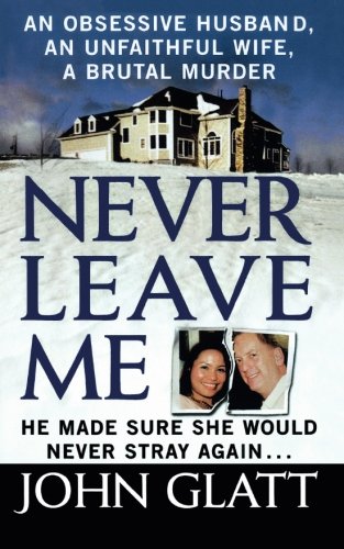 Never Leave Me A True Story of Marriage, Deception, and Brutal Murder [Paperback]