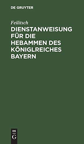 Dienstanweisung F&65533r Die Hebammen des K&65533niglreiches Bayern [Hardcover]
