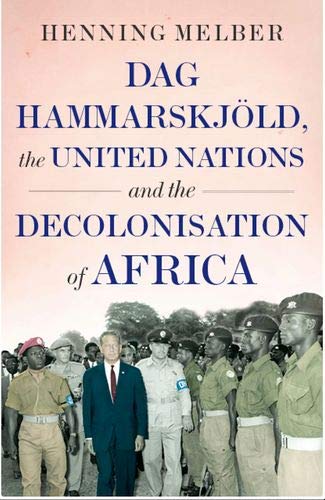 Dag Hammarskj?ld, the United Nations and the Decolonisation of Africa [Hardcover]