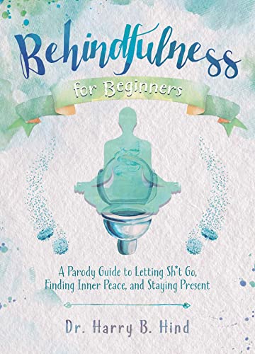 Behindfulness for Beginners A Parody Guide to Letting Sh*t Go, Finding Inner Pe [Hardcover]