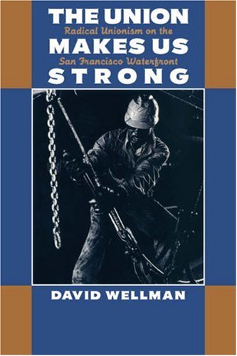 The Union Makes Us Strong Radical Unionism on the San Francisco Waterfront [Paperback]
