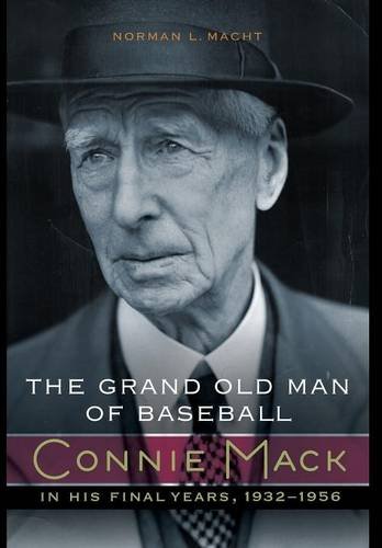 The Grand Old Man Of Baseball Connie Mack In His Final Years, 1932-1956 [Hardcover]