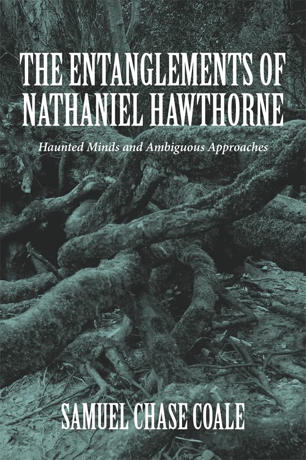 The Entanglements of Nathaniel Hawthorne Haunted Minds and Ambiguous Approaches [Hardcover]