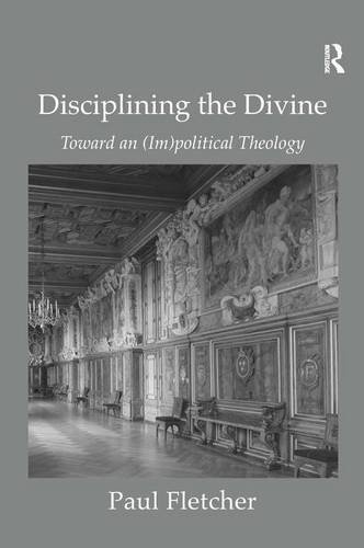 Disciplining the Divine Toward an (Im)political Theology [Paperback]