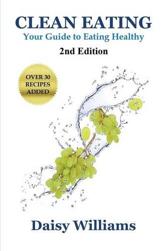 Clean Eating Your Guide To Eating Clean *2nd Edition-Over 30 Recipes Added [Paperback]