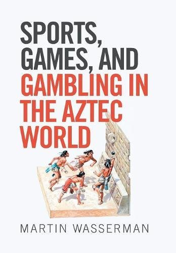 Sports, Games, And Gambling In The Aztec World [Hardcover]
