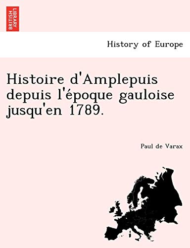 Histoire D'amplepuis Depuis L'epoque Gauloise Jusqu'en 1789. (french Edition) [Paperback]