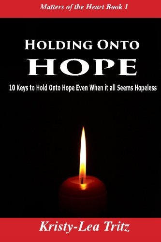 Holding Onto Hope 10 Keys To Hold Onto Hope Even When It All Seems Hopeless [Paperback]